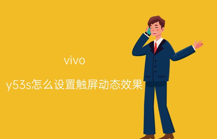 vivo y53s怎么设置触屏动态效果 vivo手机可以设置自动连招吗？